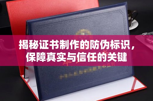 沭阳揭秘证书制作的防伪标识，保障真实与信任的关键