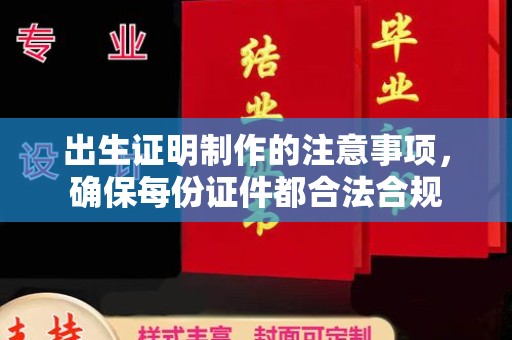 沭阳出生证明制作的注意事项，确保每份证件都合法合规