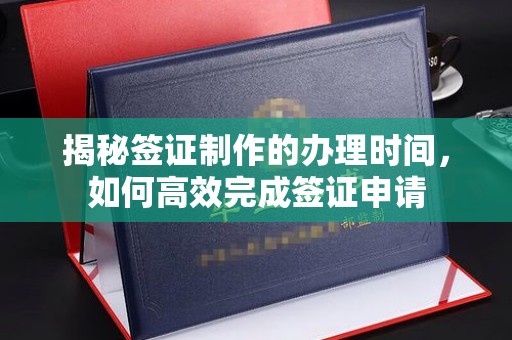 沭阳揭秘签证制作的办理时间，如何高效完成签证申请