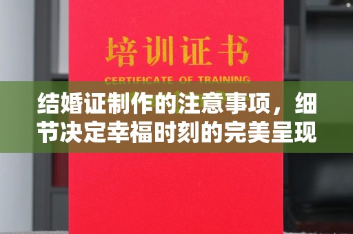 沭阳结婚证制作的注意事项，细节决定幸福时刻的完美呈现