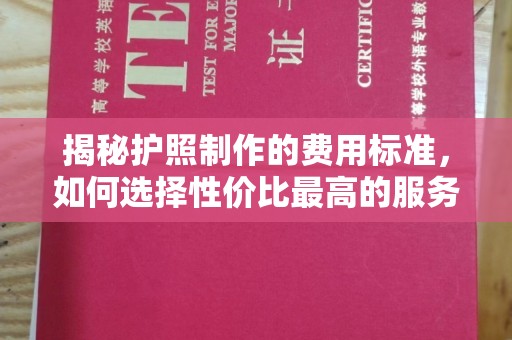 沭阳揭秘护照制作的费用标准，如何选择性价比最高的服务？