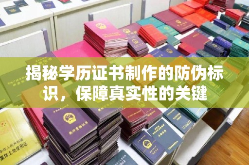 沭阳揭秘学历证书制作的防伪标识，保障真实性的关键