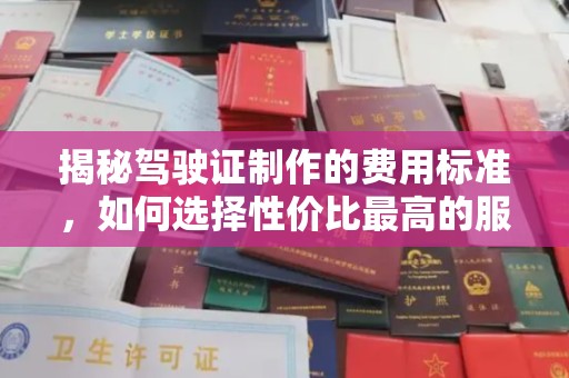 沭阳揭秘驾驶证制作的费用标准，如何选择性价比最高的服务？