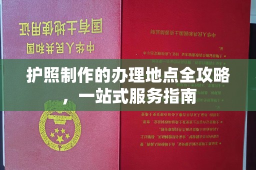 沭阳护照制作的办理地点全攻略，一站式服务指南